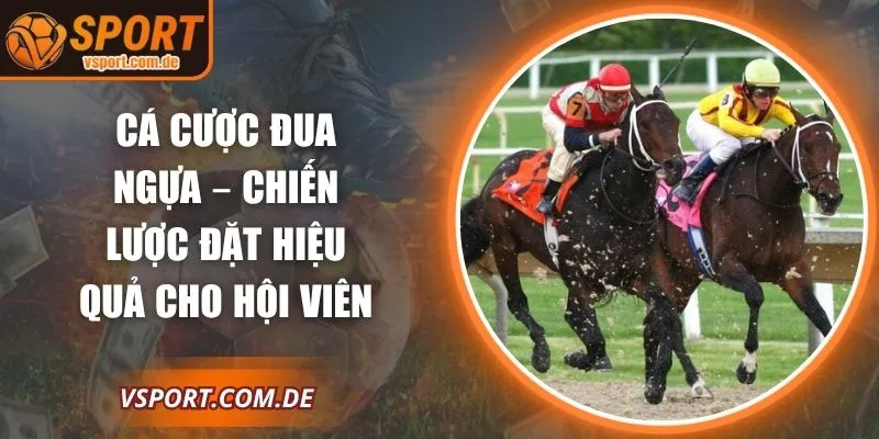 Cá Cược Đua Ngựa – Chiến Lược Đặt Hiệu Quả Cho Hội Viên
