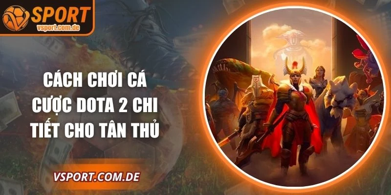 Cách Chơi Cá Cược Dota 2 Chi Tiết Cho Tân Thủ Tại Vsport