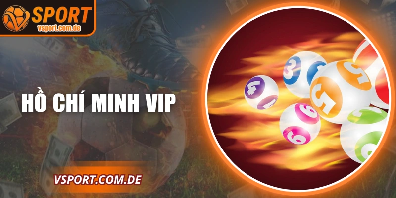 Hồ Chí Minh Vip - Sức Hút Siêu Phẩm 1 Ăn 99 Tại VSPORT
